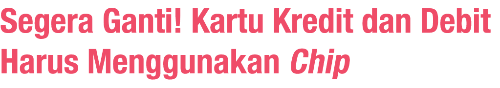 Segera Ganti  Kartu Kredit dan Debit Harus Menggunakan Chip