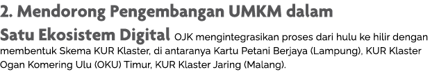 2  Mendorong Pengembangan UMKM dalam Satu Ekosistem Digital OJK mengintegrasikan proses dari hulu ke hilir dengan mem   