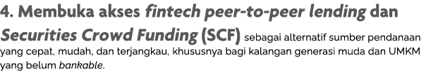 4  Membuka akses fintech peer-to-peer lending dan Securities Crowd Funding (SCF) sebagai alternatif sumber pendanaan    