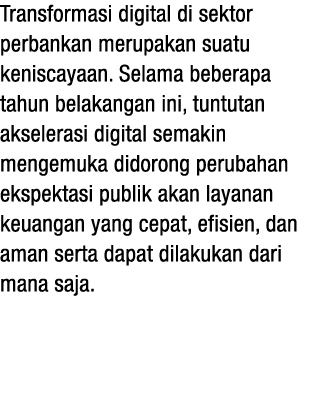 Transformasi digital di sektor perbankan merupakan suatu keniscayaan  Selama beberapa tahun belakangan ini, tuntutan    