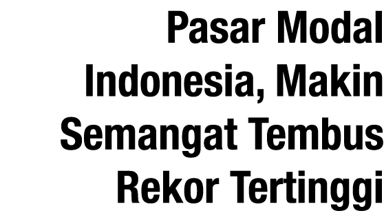 Pasar Modal Indonesia, Makin Semangat Tembus Rekor Tertinggi 