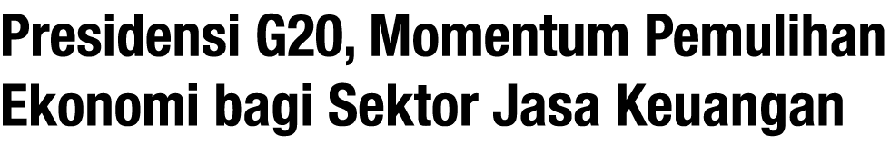 Presidensi G20, Momentum Pemulihan Ekonomi bagi Sektor Jasa Keuangan 