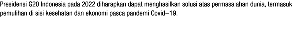 Presidensi G20 Indonesia pada 2022 diharapkan dapat menghasilkan solusi atas permasalahan dunia, termasuk pemulihan d   