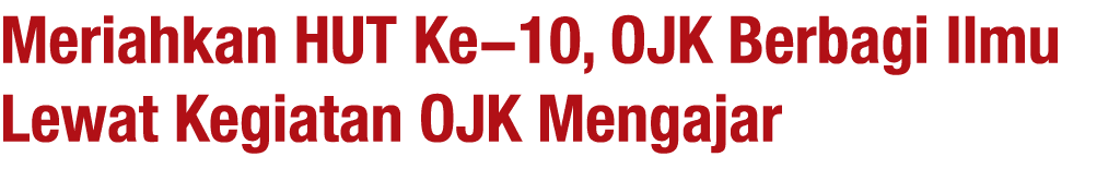 Meriahkan HUT Ke-10, OJK Berbagi Ilmu Lewat Kegiatan OJK Mengajar