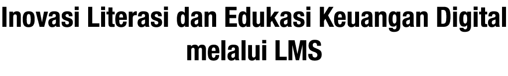 Inovasi Literasi dan Edukasi Keuangan Digital melalui LMS 