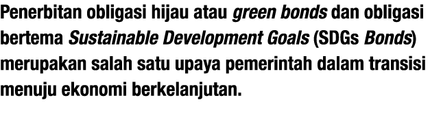 Penerbitan obligasi hijau atau green bonds dan obligasi bertema Sustainable Development Goals (SDGs Bonds) merupakan    