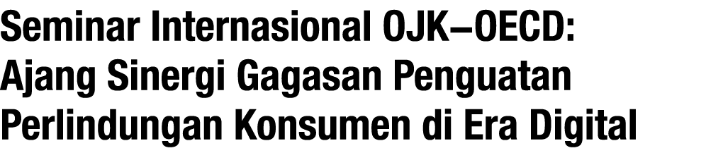 Seminar Internasional OJK-OECD: Ajang Sinergi Gagasan Penguatan Perlindungan Konsumen di Era Digital