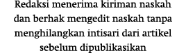 Redaksi menerima kiriman naskah dan berhak mengedit naskah tanpa menghilangkan intisari dari artikel sebelum dipublik   