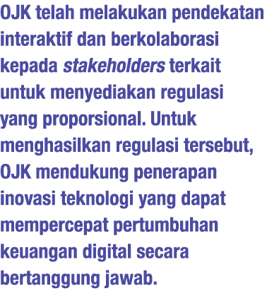 OJK telah melakukan pendekatan interaktif dan berkolaborasi kepada stakeholders terkait untuk menyediakan regulasi ya   