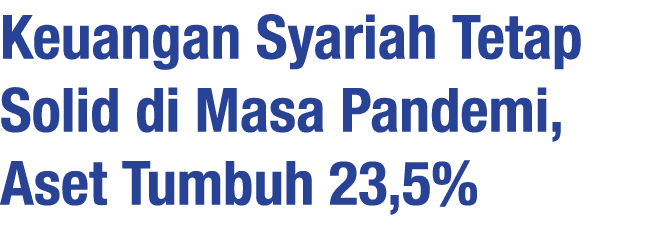 Keuangan Syariah Tetap Solid di Masa Pandemi, Aset Tumbuh 23,5%