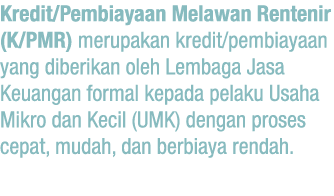 Kredit Pembiayaan Melawan Rentenir   (K PMR) merupakan kredit pembiayaan yang diberikan oleh Lembaga Jasa Keuangan fo   