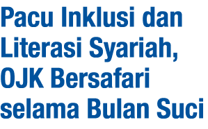 Pacu Inklusi dan Literasi Syariah, OJK Bersafari selama Bulan Suci 
