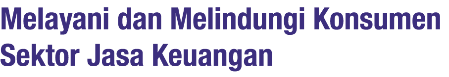 Melayani dan Melindungi Konsumen Sektor Jasa Keuangan
