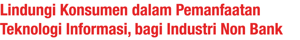 Lindungi Konsumen dalam Pemanfaatan Teknologi Informasi, bagi Industri Non Bank
