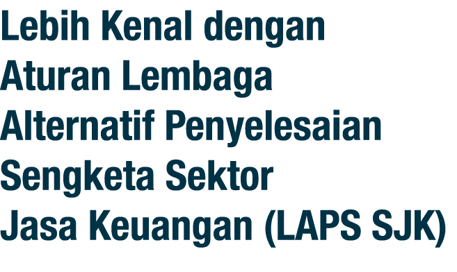  Lebih Kenal dengan Aturan  Lembaga Alternatif Penyelesaian Sengketa Sektor Jasa Keuangan (LAPS SJK) 