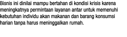 Bisnis ini dinilai mampu bertahan di kondisi krisis karena meningkatnya permintaan layanan antar untuk memenuhi kebut   