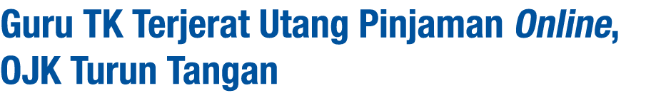 Guru TK Terjerat Utang Pinjaman Online, OJK Turun Tangan