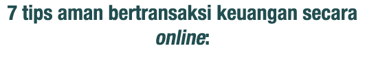7 tips aman bertransaksi keuangan secara online: