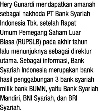 Hery Gunardi mendapatkan amanah sebagai nakhoda PT Bank Syariah Indonesia Tbk  setelah Rapat Umum Pemegang Saham Luar   