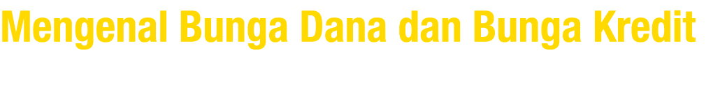 Mengenal Bunga Dana dan Bunga Kredit