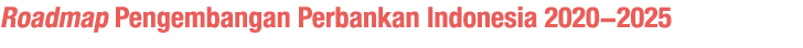 Roadmap Pengembangan Perbankan Indonesia 2020-2025 