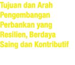 Tujuan dan Arah Pengembangan Perbankan yang Resilien, Berdaya Saing dan Kontributif 