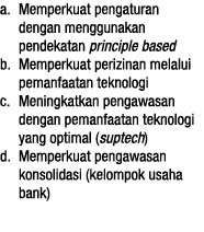 a  Memperkuat pengaturan dengan menggunakan pendekatan principle based b  Memperkuat perizinan melalui pemanfaatan te   
