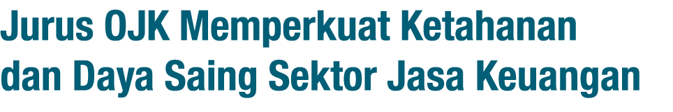 Jurus OJK Memperkuat Ketahanan dan Daya Saing Sektor Jasa Keuangan 