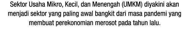 Sektor Usaha Mikro, Kecil, dan Menengah (UMKM) diyakini akan menjadi sektor yang paling awal bangkit dari masa pandem   