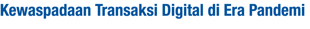 Kewaspadaan Transaksi Digital di Era Pandemi  