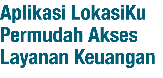 Aplikasi LokasiKu Permudah Akses Layanan Keuangan