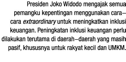 Presiden Joko Widodo mengajak semua pemangku kepentingan menggunakan cara-cara extraordinary untuk meningkatkan inklu   