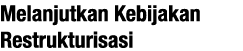 Melanjutkan Kebijakan Restrukturisasi