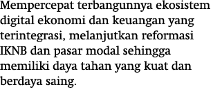 Mempercepat terbangunnya ekosistem digital ekonomi dan keuangan yang terintegrasi, melanjutkan reformasi IKNB dan pas   