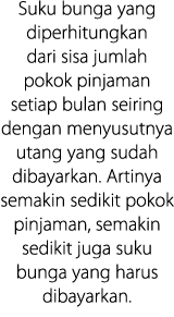 Suku bunga yang diperhitungkan dari sisa jumlah pokok pinjaman setiap bulan seiring dengan menyusutnya utang yang sud   