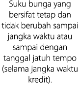Suku bunga yang bersifat tetap dan tidak berubah sampai jangka waktu atau sampai dengan tanggal jatuh tempo (selama j   