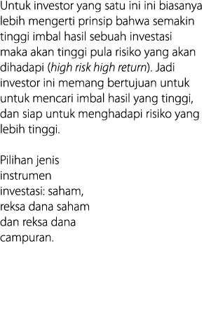 Untuk investor yang satu ini ini biasanya lebih mengerti prinsip bahwa semakin tinggi imbal hasil sebuah investasi ma   
