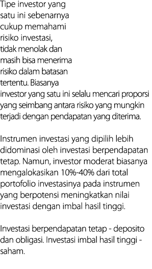 Tipe investor yang satu ini sebenarnya cukup memahami risiko investasi, tidak menolak dan masih bisa menerima risiko    