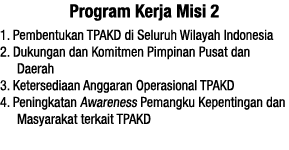 Program Kerja Misi 2 1  Pembentukan TPAKD di Seluruh Wilayah Indonesia 2  Dukungan dan Komitmen Pimpinan Pusat dan Da   