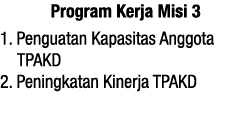 Program Kerja Misi 3 1  Penguatan Kapasitas Anggota TPAKD 2  Peningkatan Kinerja TPAKD