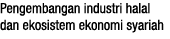 Pengembangan industri halal dan ekosistem ekonomi syariah