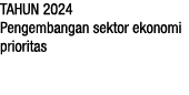 TAHUN 2024 Pengembangan sektor ekonomi prioritas