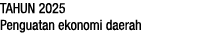 TAHUN 2025 Penguatan ekonomi daerah