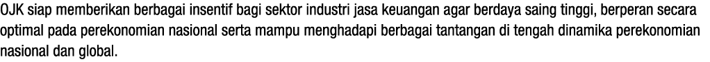 OJK siap memberikan berbagai insentif bagi sektor industri jasa keuangan agar berdaya saing tinggi, berperan secara o   