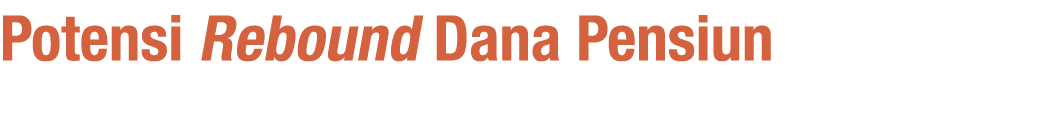 Potensi Rebound Dana Pensiun