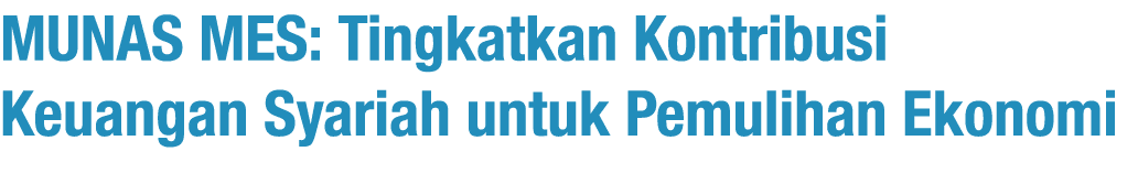 MUNAS MES: Tingkatkan Kontribusi Keuangan Syariah untuk Pemulihan Ekonomi
