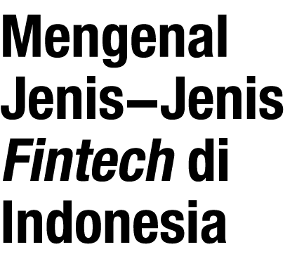 Mengenal Jenis-Jenis Fintech di Indonesia
