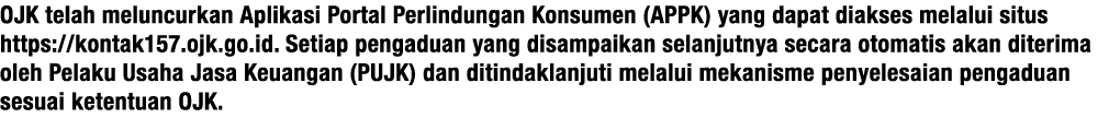 OJK telah meluncurkan Aplikasi Portal Perlindungan Konsumen (APPK) yang dapat diakses melalui situs https:  kontak157   