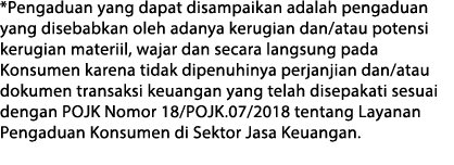 *Pengaduan yang dapat disampaikan adalah pengaduan yang disebabkan oleh adanya kerugian dan atau potensi kerugian mat   