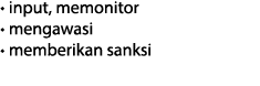   input, memonitor   mengawasi   memberikan sanksi